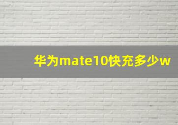 华为mate10快充多少w