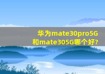 华为mate30pro5G和mate305G哪个好?