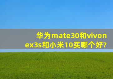 华为mate30和vivonex3s和小米10买哪个好?