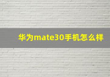 华为mate30手机怎么样(