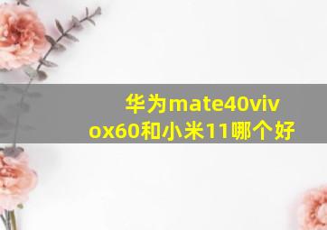 华为mate40,vivox60和小米11哪个好