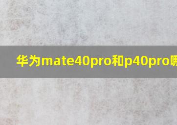 华为mate40pro和p40pro哪个好