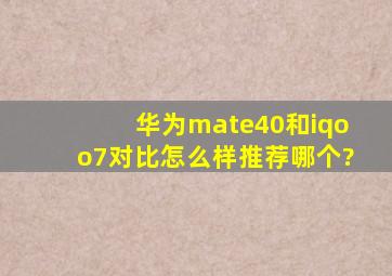 华为mate40和iqoo7对比怎么样推荐哪个?