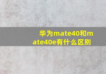 华为mate40和mate40e有什么区别