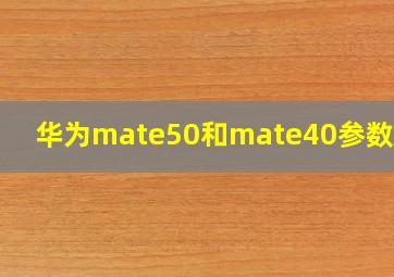 华为mate50和mate40参数对比