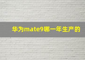 华为mate9哪一年生产的