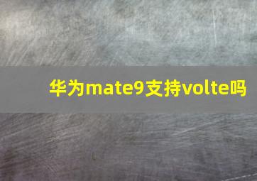 华为mate9支持volte吗