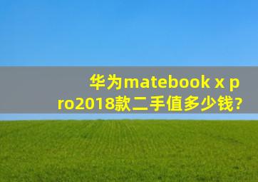 华为matebook x pro2018款二手值多少钱?