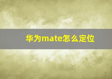 华为mate怎么定位