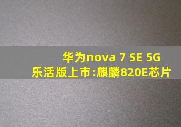 华为nova 7 SE 5G 乐活版上市:麒麟820E芯片