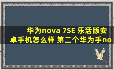 华为nova 7SE 乐活版安卓手机怎么样 第二个华为手nova7 | 8+128入...