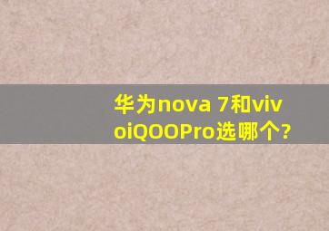 华为nova 7和vivoiQOOPro选哪个?