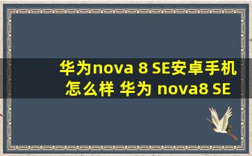 华为nova 8 SE安卓手机怎么样 华为 nova8 SE入手不亏系列