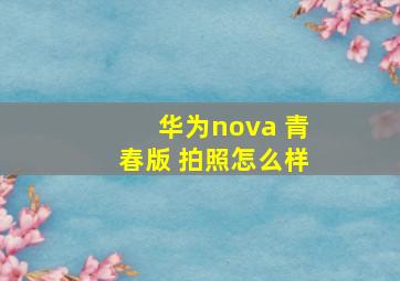 华为nova 青春版 拍照怎么样