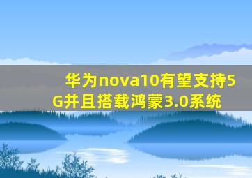 华为nova10,有望支持5G并且搭载鸿蒙3.0系统。 