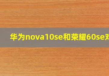 华为nova10se和荣耀60se对比