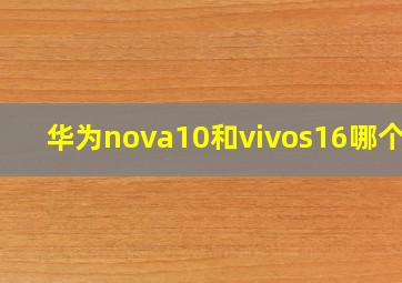 华为nova10和vivos16哪个好