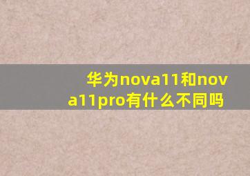 华为nova11和nova11pro有什么不同吗(