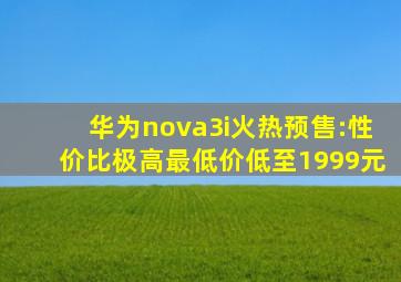 华为nova3i火热预售:性价比极高,最低价低至1999元