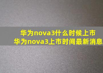 华为nova3什么时候上市 华为nova3上市时间最新消息