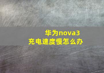 华为nova3充电速度慢怎么办