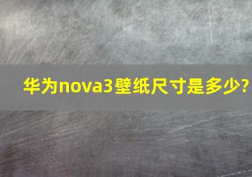 华为nova3壁纸尺寸是多少?