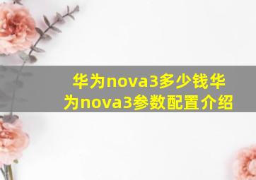 华为nova3多少钱华为nova3参数配置介绍(