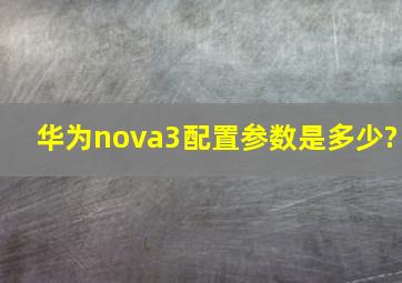 华为nova3配置参数是多少?