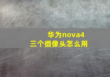 华为nova4三个摄像头怎么用