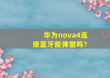 华为nova4连接蓝牙能弹窗吗?