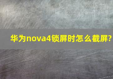 华为nova4锁屏时怎么截屏?