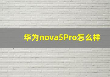 华为nova5Pro怎么样