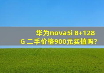 华为nova5i 8+128G 二手价格900元买值吗?