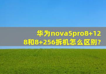 华为nova5pro8+128和8+256拆机怎么区别?