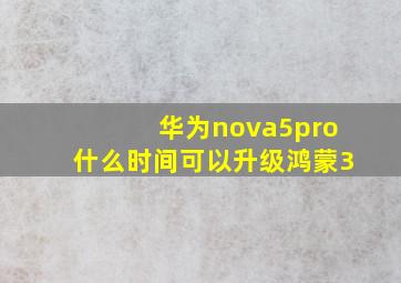 华为nova5pro什么时间可以升级鸿蒙3