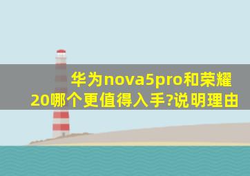 华为nova5pro和荣耀20哪个更值得入手?(说明理由)
