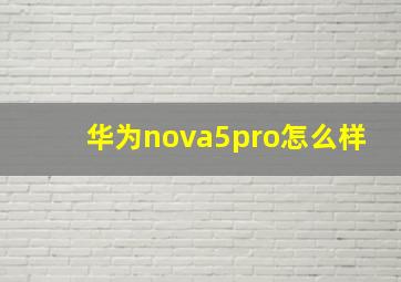 华为nova5pro怎么样