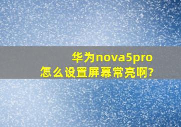 华为nova5pro怎么设置屏幕常亮啊?。