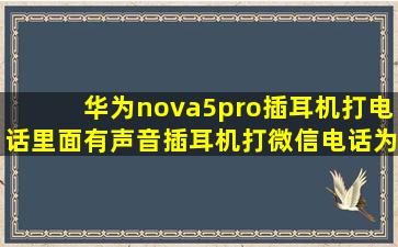 华为nova5pro插耳机打电话里面有声音插耳机打微信电话为什么耳机