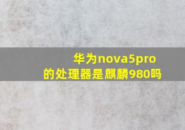 华为nova5pro的处理器是麒麟980吗