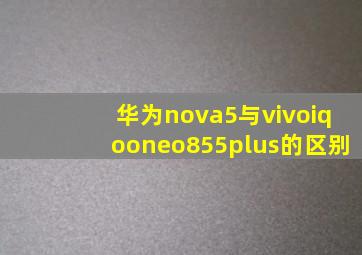 华为nova5与vivoiqooneo855plus的区别(