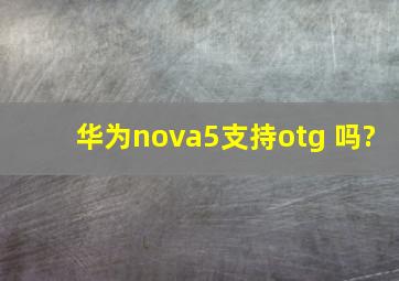 华为nova5支持otg 吗?