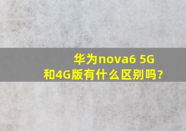 华为nova6 5G和4G版有什么区别吗?