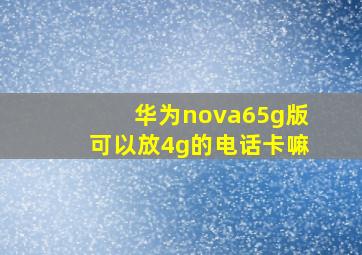 华为nova65g版可以放4g的电话卡嘛(