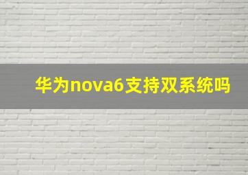 华为nova6支持双系统吗