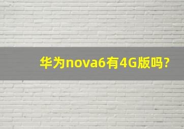 华为nova6有4G版吗?