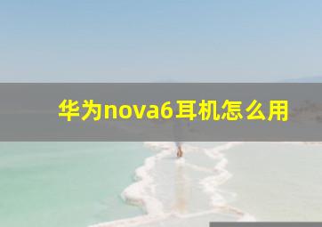 华为nova6耳机怎么用