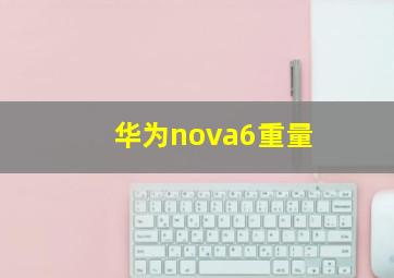 华为nova6重量