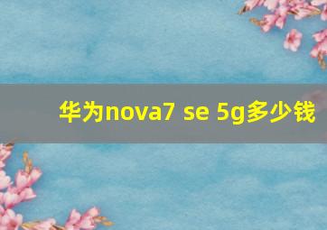 华为nova7 se 5g多少钱