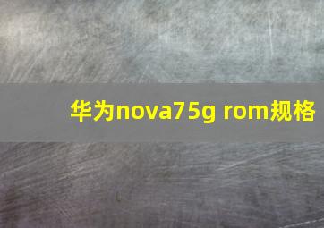 华为nova75g rom规格